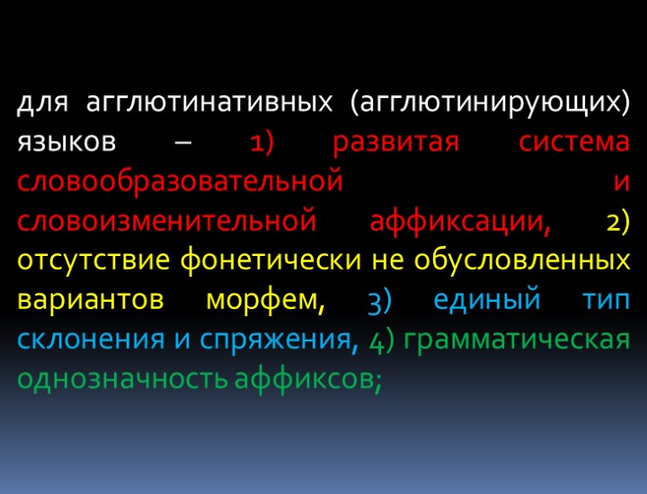 для агглютинативных (агглютинирующих) языков – 1) развитая система словообразовательной и словоизменительной аффиксации, 2) отсутствие